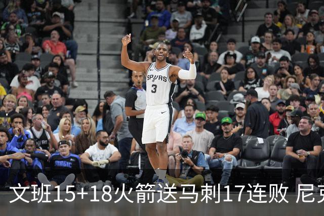 文班15+18火箭送马刺17连败 尼克斯力克猛龙